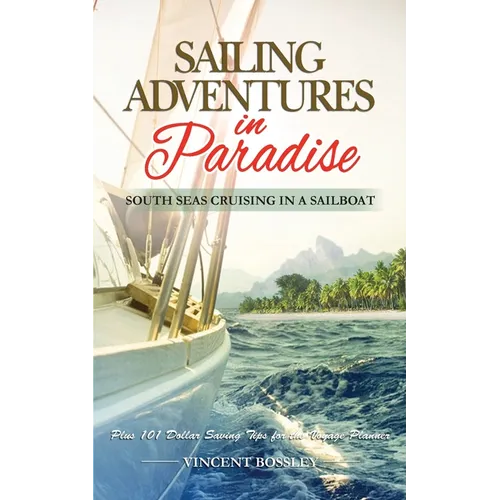 Sailing Adventures in Paradise: South Seas Cruising in a Sailboat
