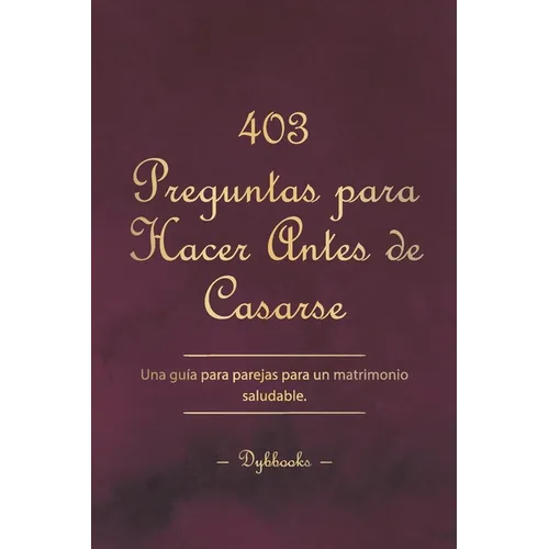 403 Preguntas para Hacer Antes de Casarse: Una guía para parejas para un matrimonio saludable.