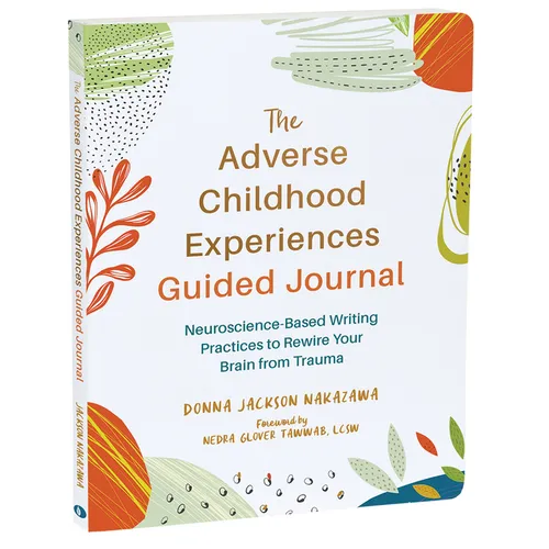 The Adverse Childhood Experiences Guided Journal: Neuroscience-Based Writing Practices to Rewire Your Brain from Trauma