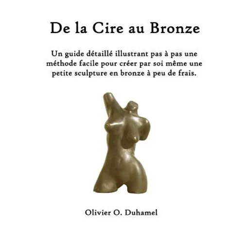 De la Cire au Bronze: Ce guide détaillé illustre une méthode facile pour créer une petite sculpture en bronze par soi même et à peu de frais