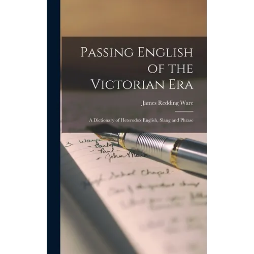 Passing English of the Victorian Era: a Dictionary of Heterodox English, Slang and Phrase