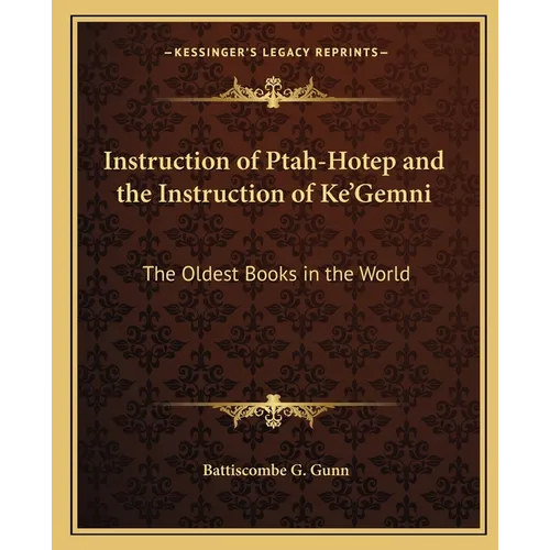 Instruction of Ptah-Hotep and the Instruction of Ke'Gemni: The Oldest Books in the World