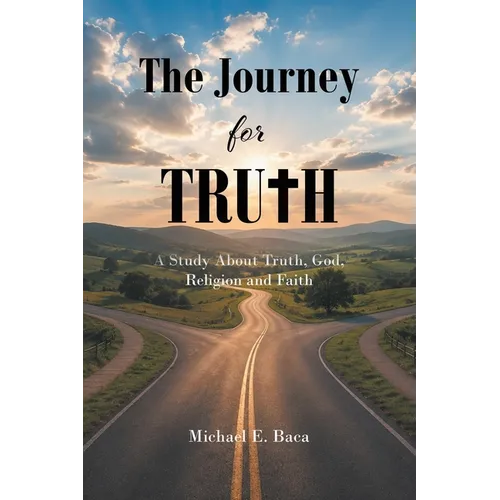 The Journey for Truth: A Study About Truth, God, Religion and Faith