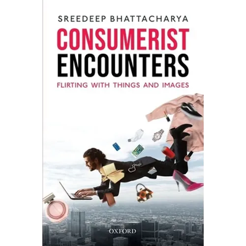 Consumerist Encounters: Flirting with Things and Images