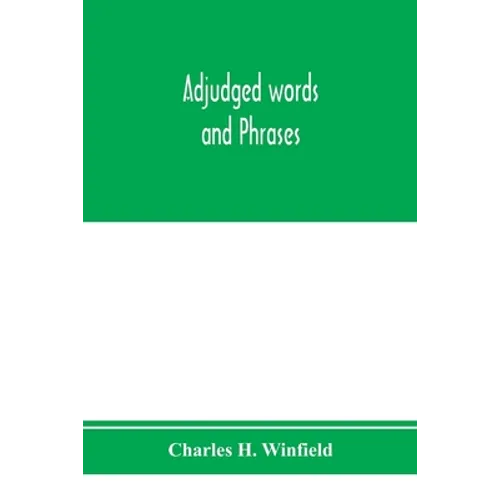 Adjudged words and phrases: being a collection of adjudicated definitions of terms used in the law, with references to authorities