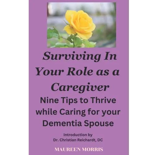 Surviving in your Role as a Caregiver: Nine Tips to Thrive while Caring for Your Dementia Spouse