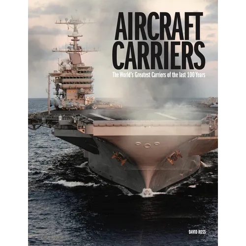 Aircraft Carriers: The World's Greatest Carriers of the Last 100 Years