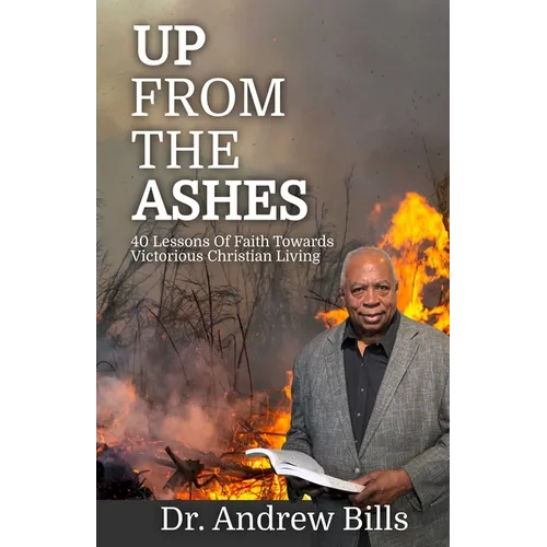 Up From The Ashes: Forty Lessons of Faith Towards Victorious Christian Living