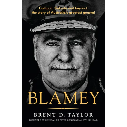 Blamey: The Story of Australia's Greatest General, for Readers of Grantlee Kieza, Peter Fitzsimons and Roland Perry