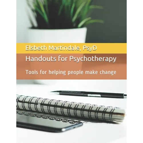 Handouts for Psychotherapy: Tools for helping people make change