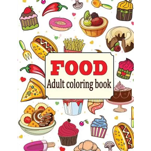 Food: An Adult Coloring Book with Fun, Easy, and Relaxing Coloring Pages: Delicious Food