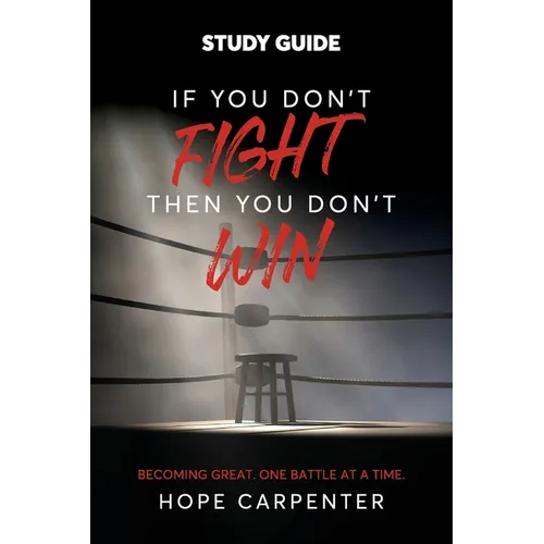 If You Don't Fight Then You Don't Win Study Guide: Becoming Great. One Battle at a Time.