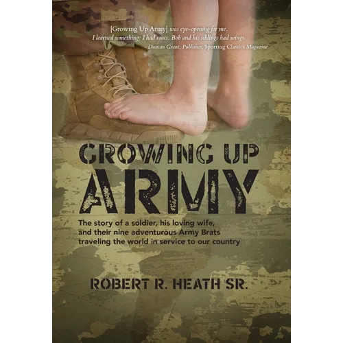 Growing up Army: The story of a soldier, his loving wife, and their nine adventurous Army Brats traveling the world in service to our country