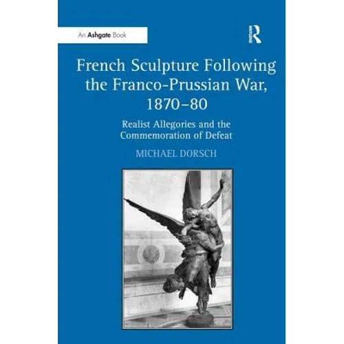 French Sculpture Following the Franco-Prussian War, 1870-80: Realist Allegories and the Commemoration of Defeat