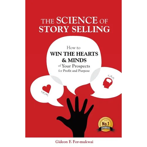 The Science of Story Selling: How to Win the Hearts & Minds of Your Prospects for Profit and Purpose