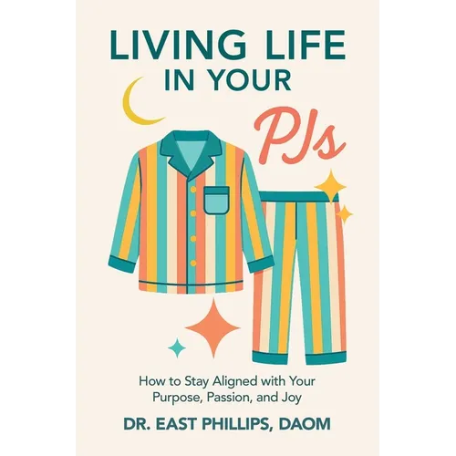Living Life in Your PJs: How to Stay Aligned with Your Purpose, Passion, and Joy