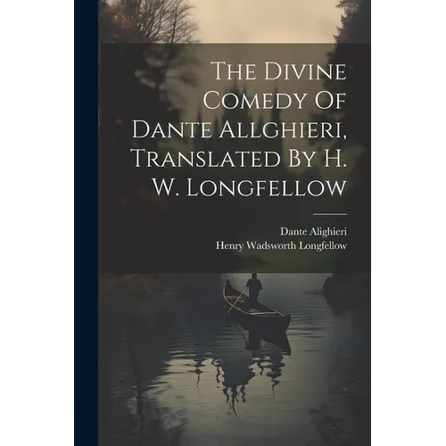 The Divine Comedy Of Dante Allghieri, Translated By H. W. Longfellow