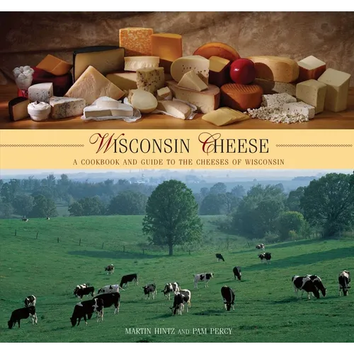 Wisconsin Cheese: A Cookbook And Guide To The Cheeses Of Wisconsin