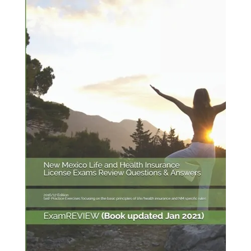 New Mexico Life and Health Insurance License Exams Review Questions & Answers 2016/17 Edition: Self-Practice Exercises focusing on the basic principle