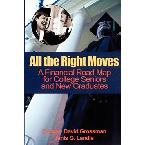 All the Right Moves: A Financial Road Map for the College Senior and New Graduate
