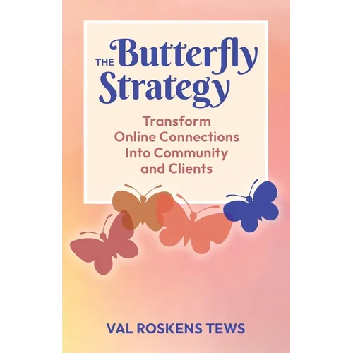 The Butterfly Strategy: Transform Online Connections Into Community and Clients