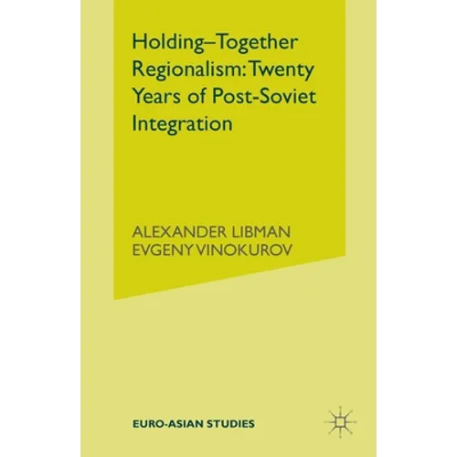 Holding-Together Regionalism: Twenty Years of Post-Soviet Integration