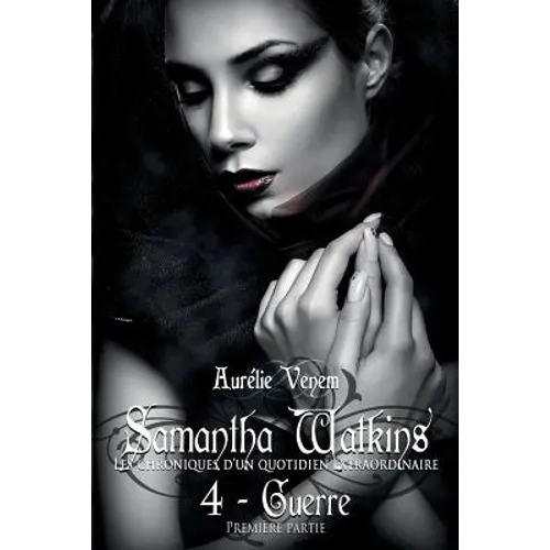 Samantha Watkins ou Les chroniques d'un quotidien extraordinaire. Tome 4: Guerre (1ere partie).