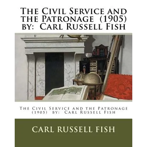 The Civil Service and the Patronage (1905) by: Carl Russell Fish