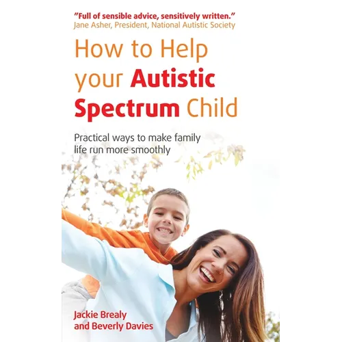 How to Help Your Autistic Spectrum Child: Practical Ways to Make Family Life Run More Smoothly