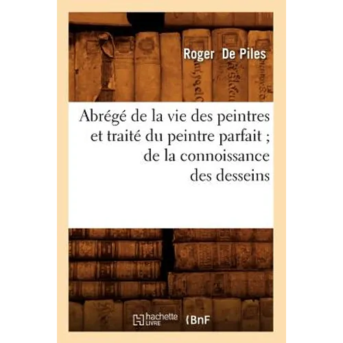Abrégé de la vie des peintres et traité du peintre parfait de la connoissance des desseins