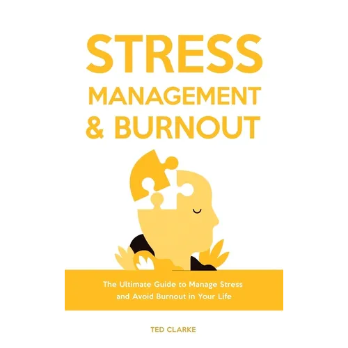 Stress Management & Burnout: The Ultimate Guide to Manage Stress and Avoid Burnout in Your Life