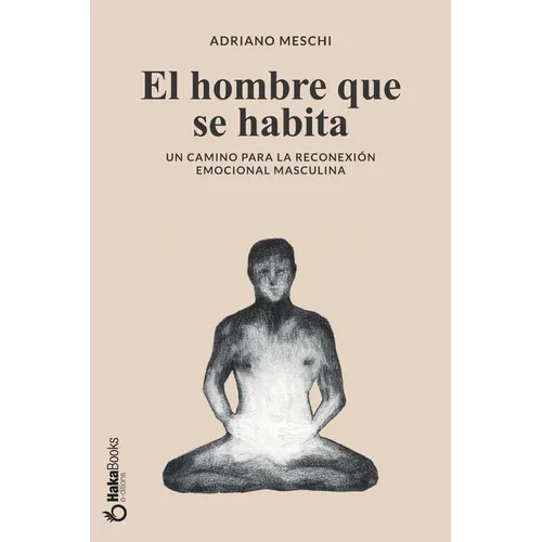 El hombre que se habita: Un camino para la reconexión emocional masculina