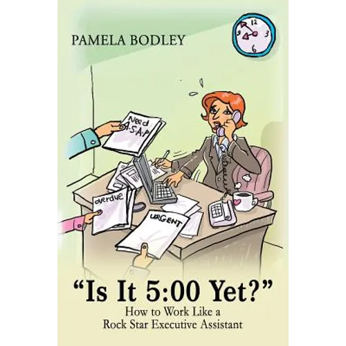 "Is it 5: 00 Yet?" How to perform like a rock star Executive Assistant!