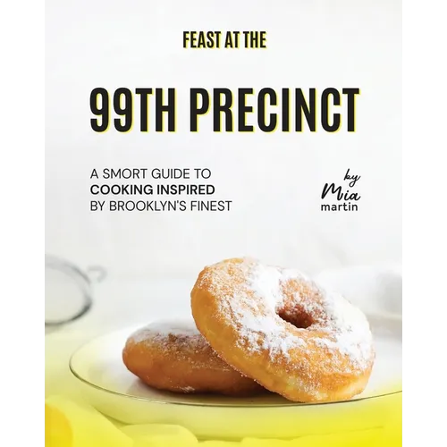 Feast at the 99th Precinct: A Smort Guide to Cooking Inspired by Brooklyn's Finest