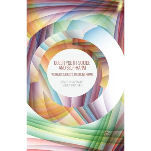 Queer Youth, Suicide and Self-Harm: Troubled Subjects, Troubling Norms