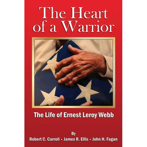 The Heart of a Warrior: The Life of Ernest Leroy Webb