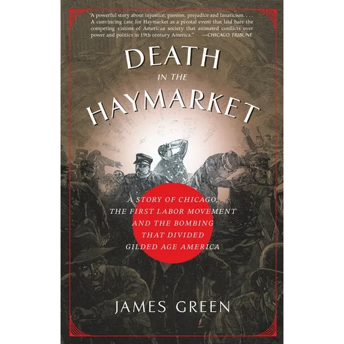 Death in the Haymarket: A Story of Chicago, the First Labor Movement and the Bombing That Divided Gilded Age America