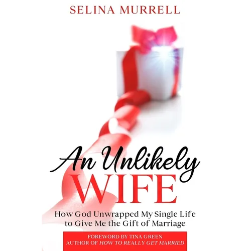 An Unlikely Wife: How God Unwrapped My Single Life to Give Me the Gift of Marriage