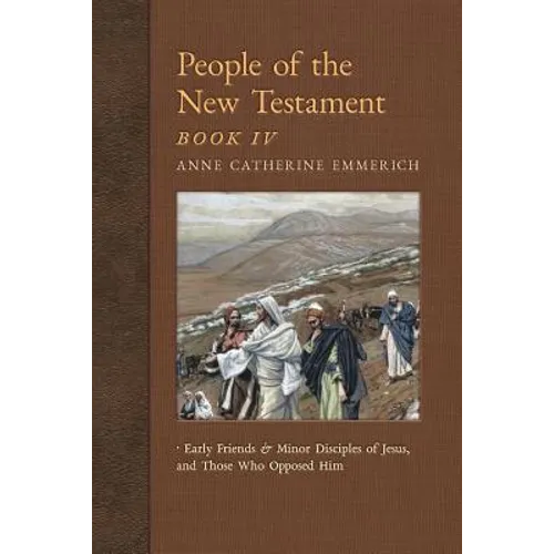 People of the New Testament, Book IV: Early Friends and Minor Disciples of Jesus, and Those Who Opposed Him