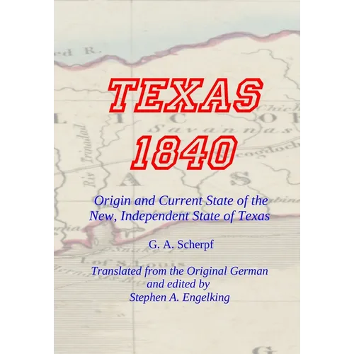 TEXAS 1840 - Origin and Current State of the New, Independent State of Texas: A Contribution to the History / Statistics and Geography of this Century