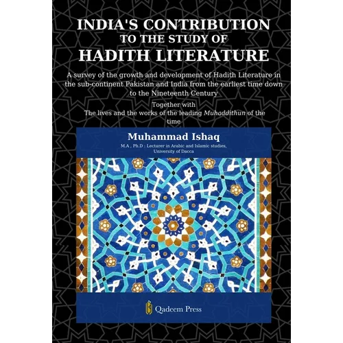 India's Contribution to the study Of Hadith Literature: A survey of the growth and development of Hadith Literature in the sub-continent Pakistan and