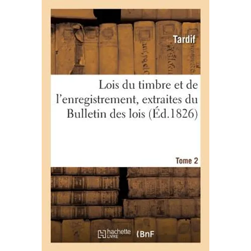 Lois du timbre et de l'enregistrement, extraites du Bulletin des lois. Tome 2