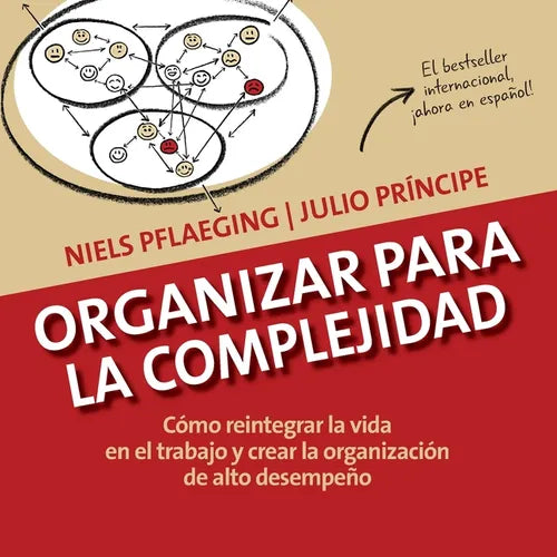 Organizar para la Complejidad: Cómo reintegrar la vida en el trabajo y crear la organización de alto desempeño