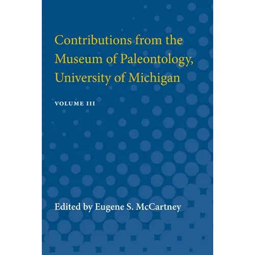 Contributions from the Museum of Paleontology: Containing Papers Published Between November 10, 1928, and April 9, 1932 Volume 3