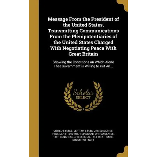 Message From the President of the United States, Transmitting Communications From the Plenipotentiaries of the United States Charged With Negotiating