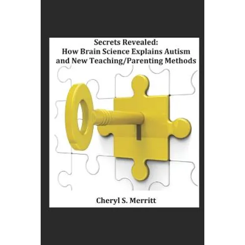 Secrets Revealed How Brain Science Explains Autism and New Teaching/Parenting Methods