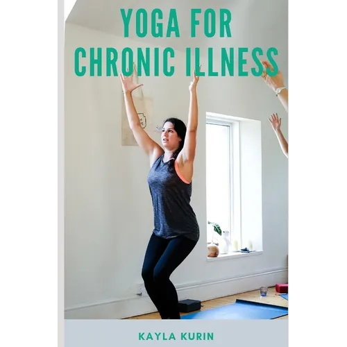Yoga for Chronic Illness: Yoga for Chronic Pain, Yoga for Chronic Fatigue, and Yoga for Insomnia