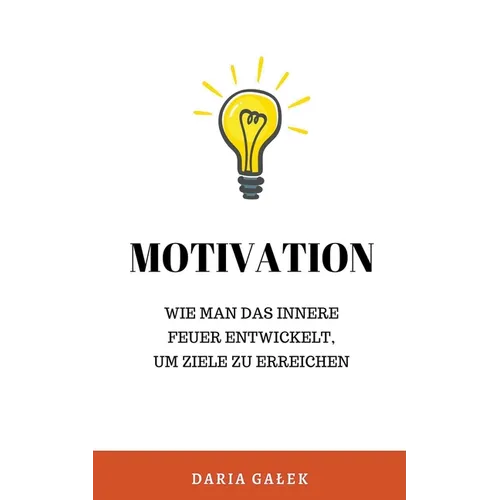 Motivation: Wie man das innere Feuer entwickelt, um Ziele zu erreichen