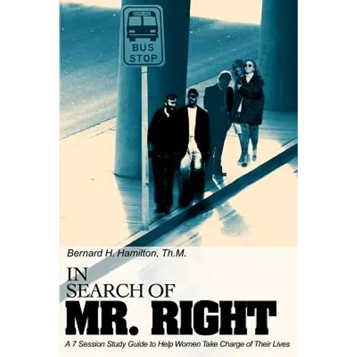 In Search Of Mr. Right: A 7 Session Study Guide to Help Women Take Charge of Their Lives