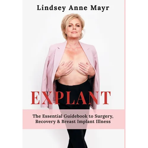 Explant: The Essential Guidebook to Surgery, Recovery & Breast Implant Illness